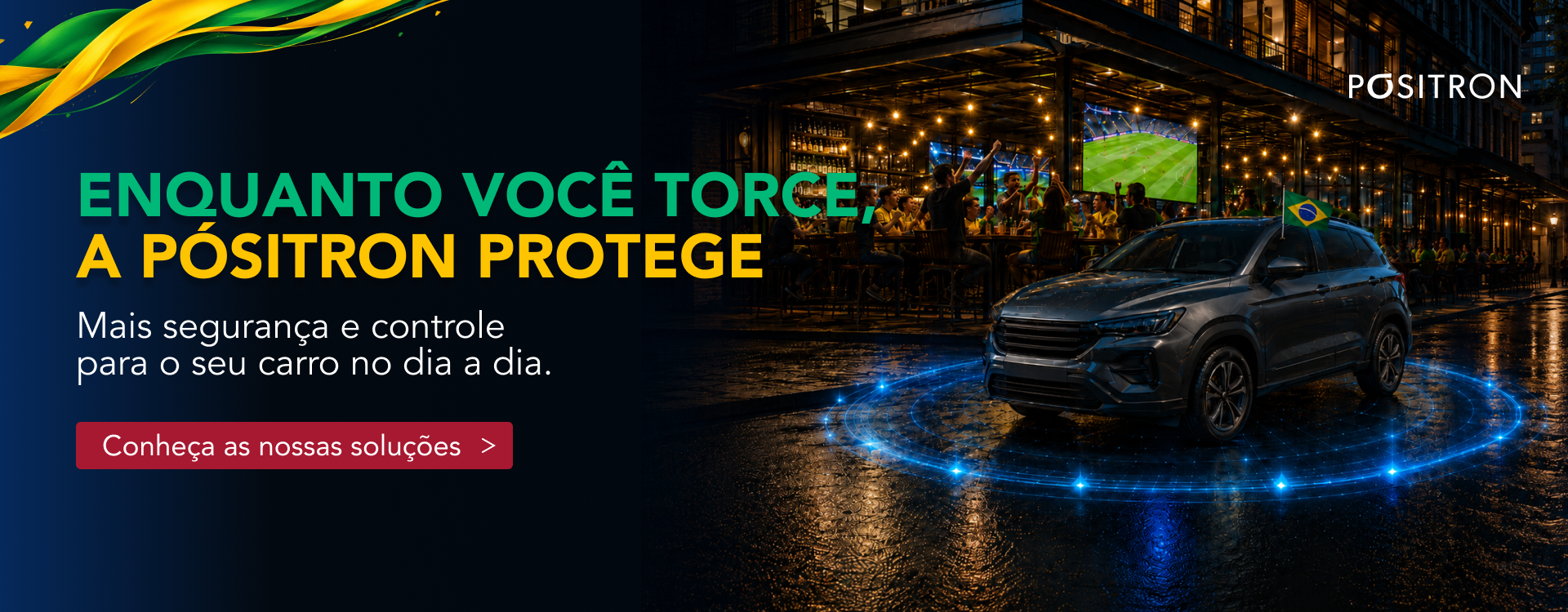 Enquanto você torce, a Pósitron protege — mais segurança e controle para o seu carro no dia a dia. Conheça as nossas soluções.